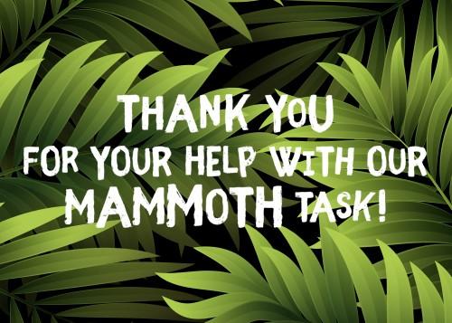 Thank you for your help with our Mammoth Task!